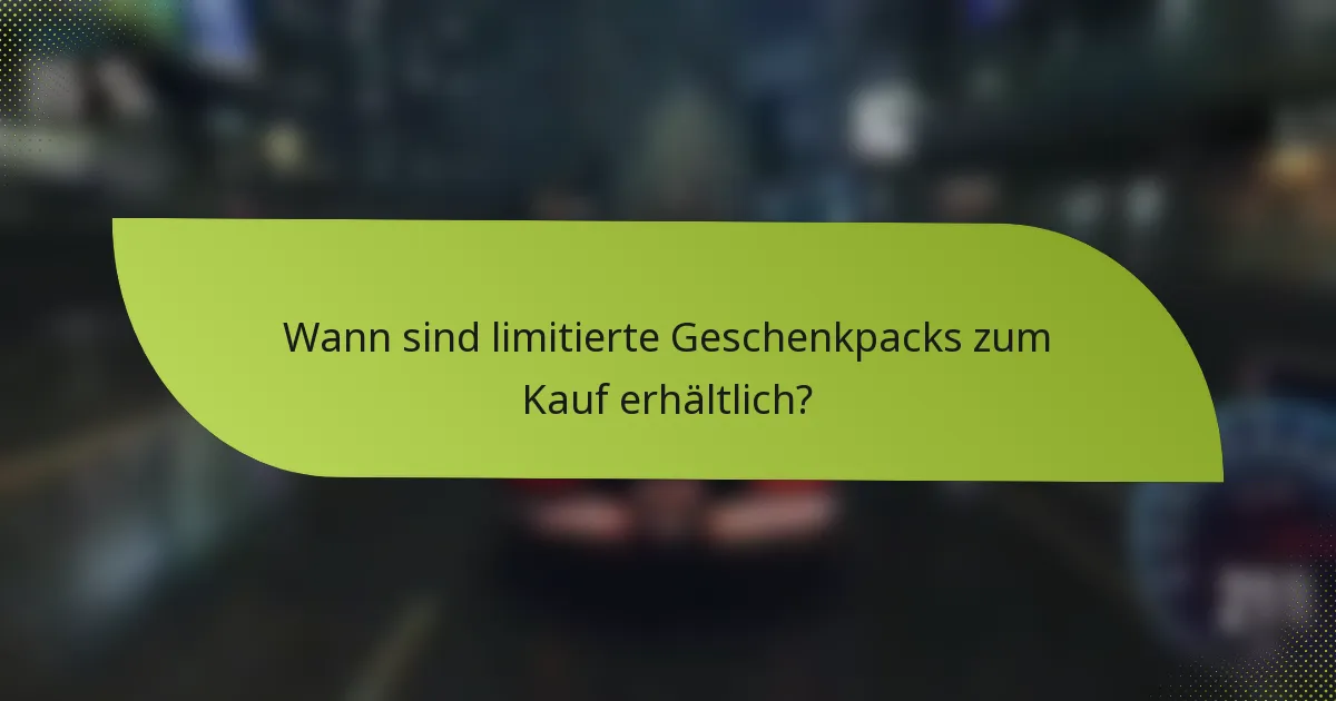Wann sind limitierte Geschenkpacks zum Kauf erhältlich?
