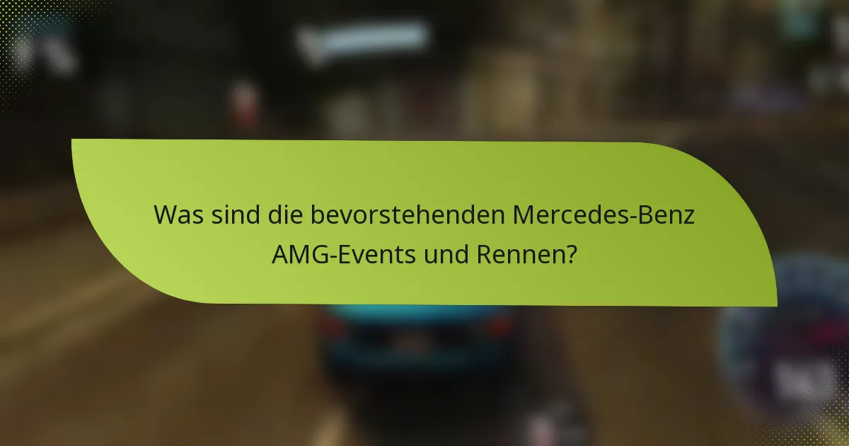 Was sind die bevorstehenden Mercedes-Benz AMG-Events und Rennen?