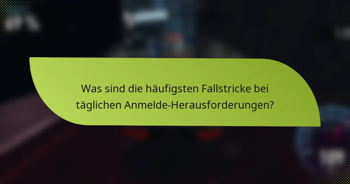 Was sind die häufigsten Fallstricke bei täglichen Anmelde-Herausforderungen?