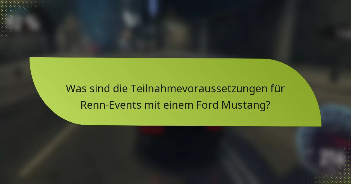 Was sind die Teilnahmevoraussetzungen für Renn-Events mit einem Ford Mustang?