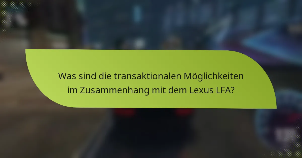 Was sind die transaktionalen Möglichkeiten im Zusammenhang mit dem Lexus LFA?