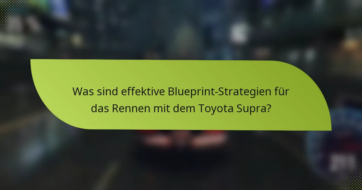 Was sind effektive Blueprint-Strategien für das Rennen mit dem Toyota Supra?
