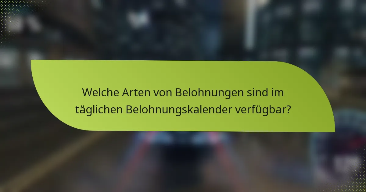 Welche Arten von Belohnungen sind im täglichen Belohnungskalender verfügbar?