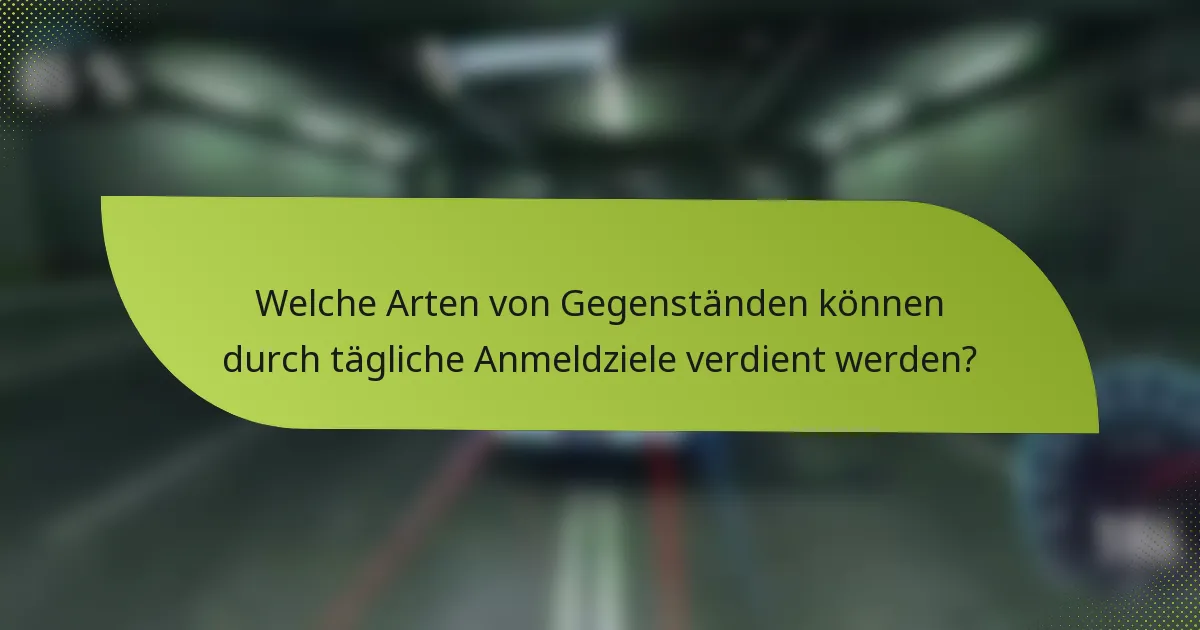 Welche Arten von Gegenständen können durch tägliche Anmeldziele verdient werden?