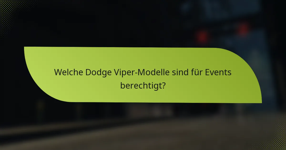 Welche Dodge Viper-Modelle sind für Events berechtigt?