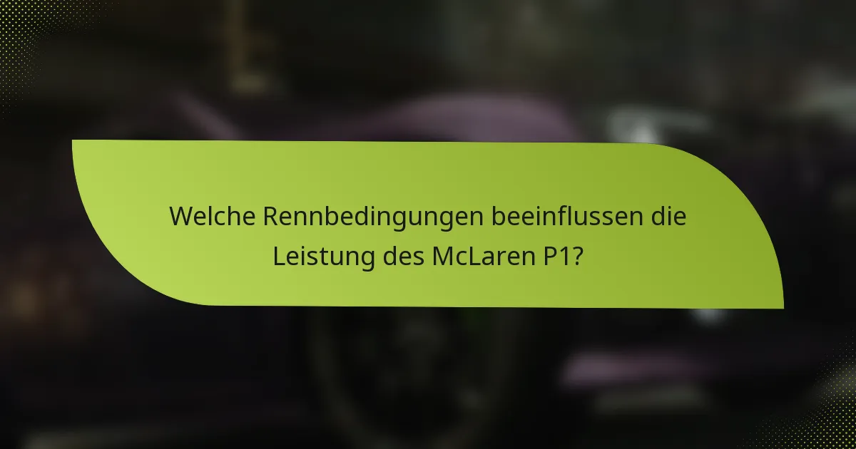 Welche Rennbedingungen beeinflussen die Leistung des McLaren P1?