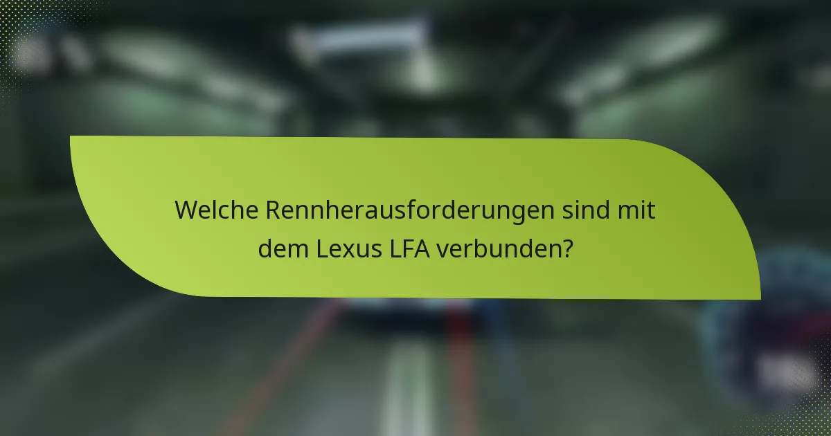 Welche Rennherausforderungen sind mit dem Lexus LFA verbunden?