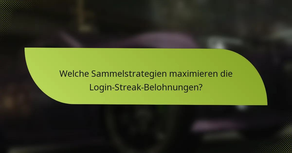 Welche Sammelstrategien maximieren die Login-Streak-Belohnungen?