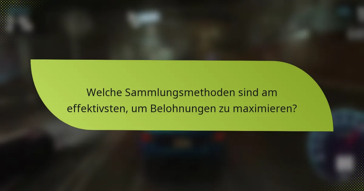 Welche Sammlungsmethoden sind am effektivsten, um Belohnungen zu maximieren?