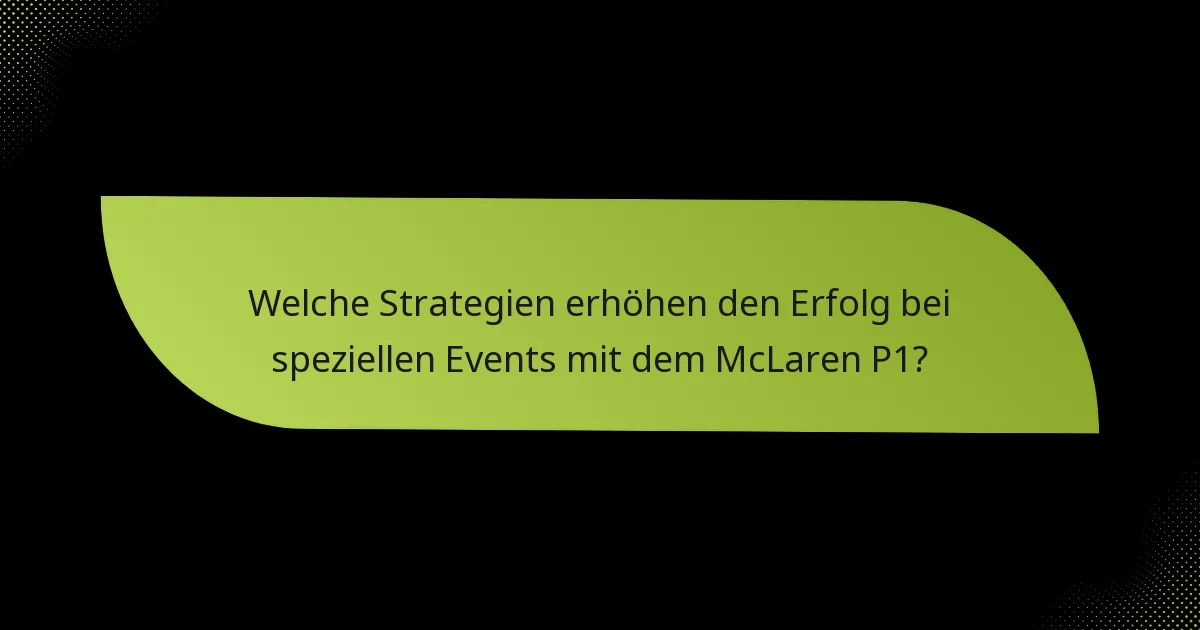 Welche Strategien erhöhen den Erfolg bei speziellen Events mit dem McLaren P1?
