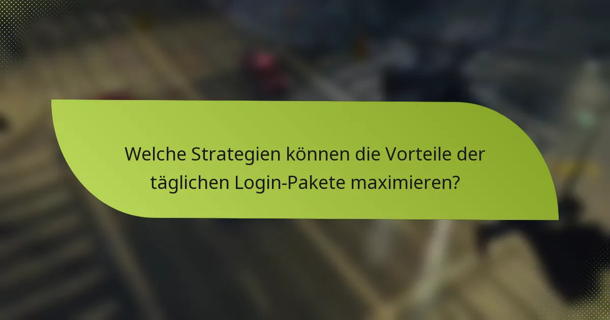 Welche Strategien können die Vorteile der täglichen Login-Pakete maximieren?