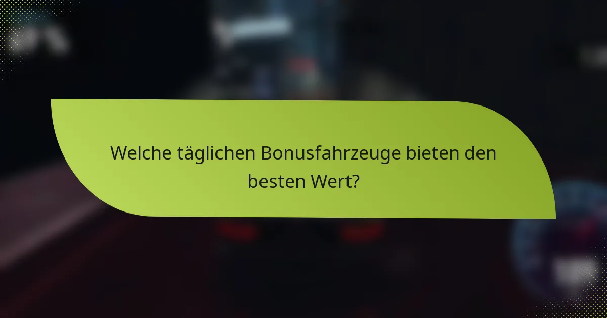 Welche täglichen Bonusfahrzeuge bieten den besten Wert?