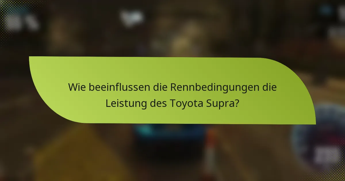 Wie beeinflussen die Rennbedingungen die Leistung des Toyota Supra?