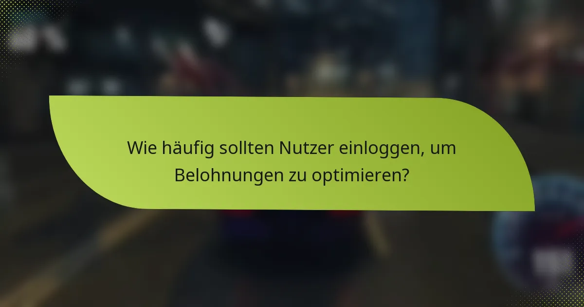 Wie häufig sollten Nutzer einloggen, um Belohnungen zu optimieren?