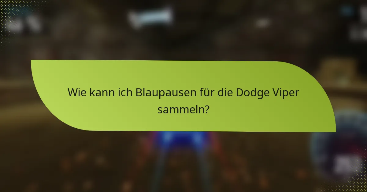 Wie kann ich Blaupausen für die Dodge Viper sammeln?