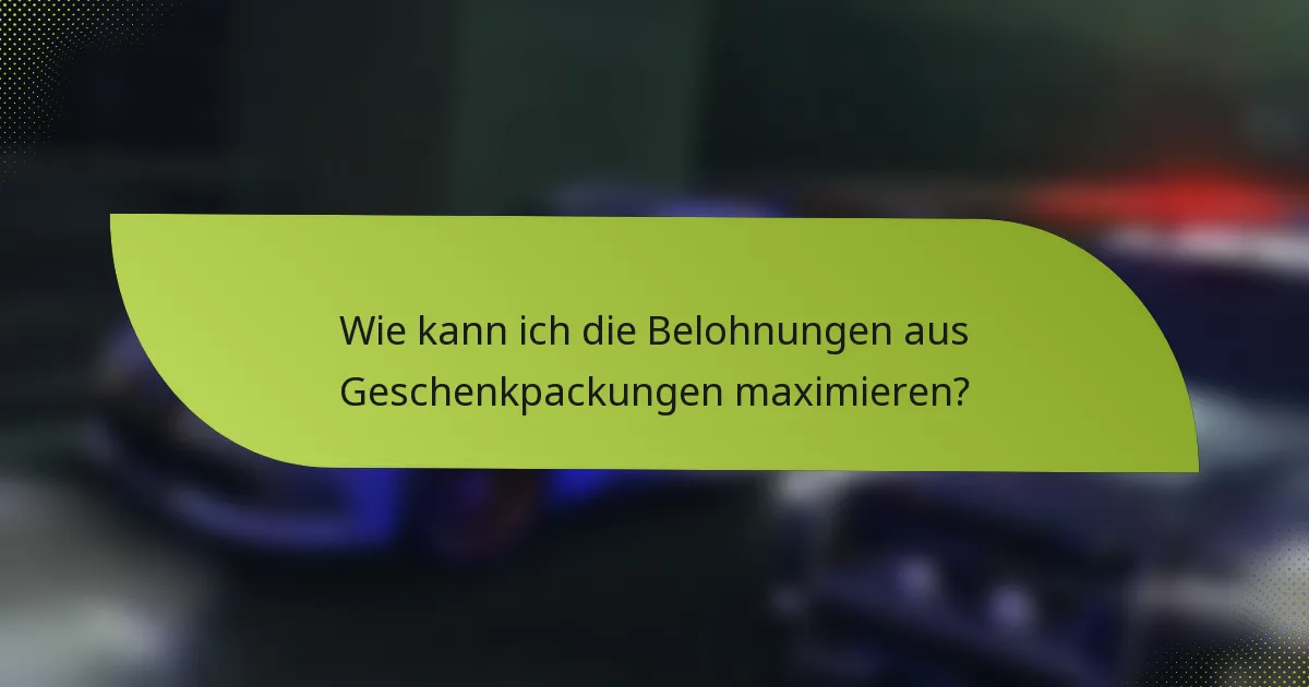 Wie kann ich die Belohnungen aus Geschenkpackungen maximieren?