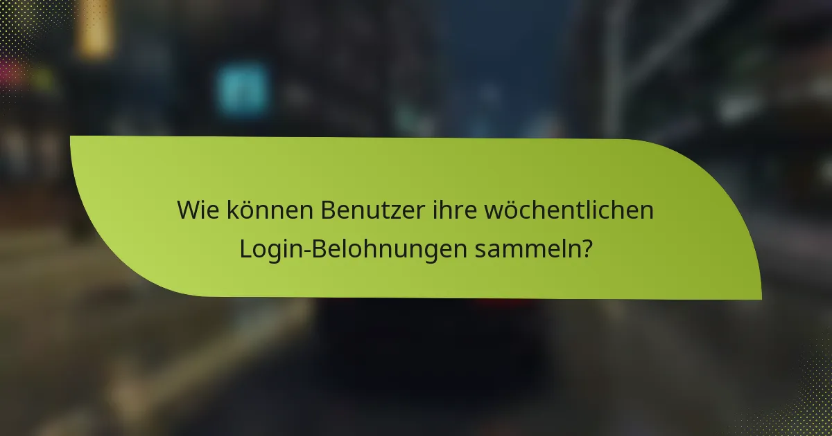 Wie können Benutzer ihre wöchentlichen Login-Belohnungen sammeln?