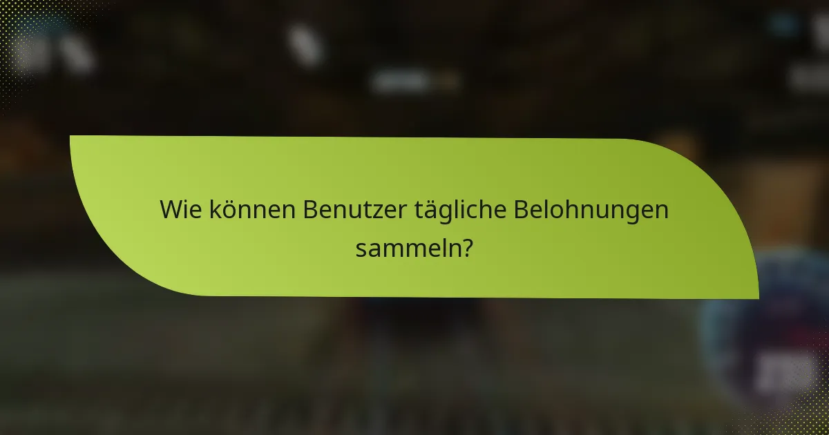 Wie können Benutzer tägliche Belohnungen sammeln?