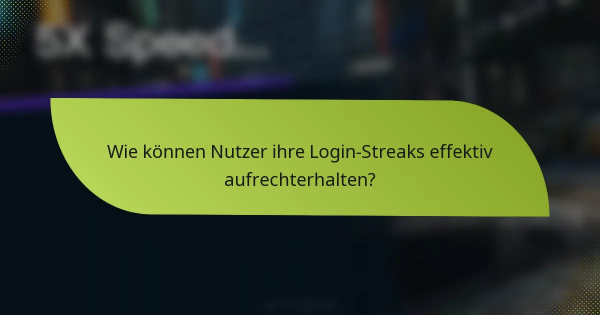 Wie können Nutzer ihre Login-Streaks effektiv aufrechterhalten?