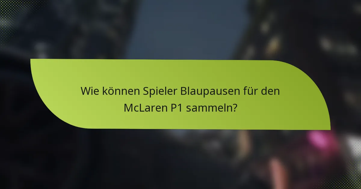 Wie können Spieler Blaupausen für den McLaren P1 sammeln?