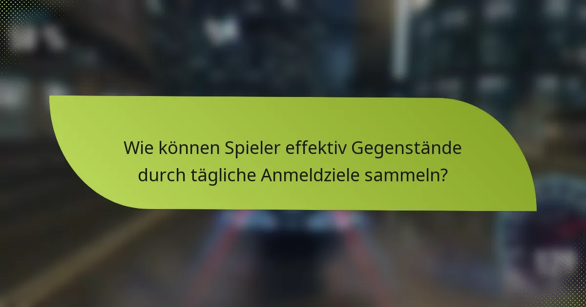 Wie können Spieler effektiv Gegenstände durch tägliche Anmeldziele sammeln?