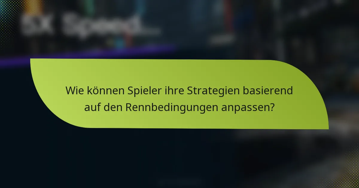 Wie können Spieler ihre Strategien basierend auf den Rennbedingungen anpassen?