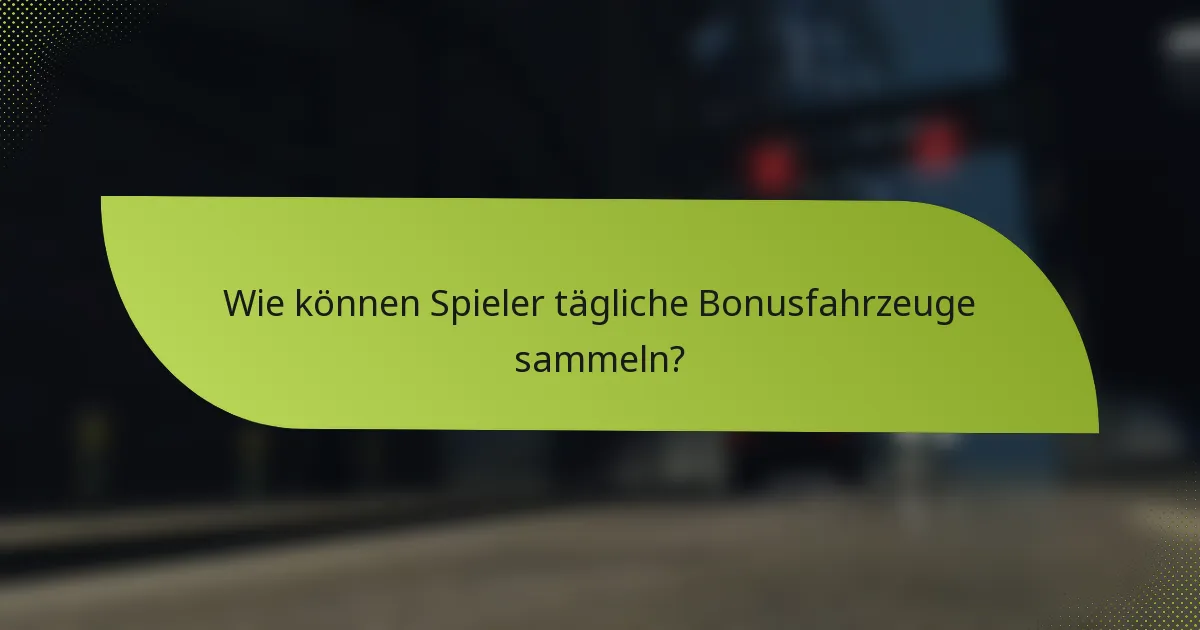 Wie können Spieler tägliche Bonusfahrzeuge sammeln?