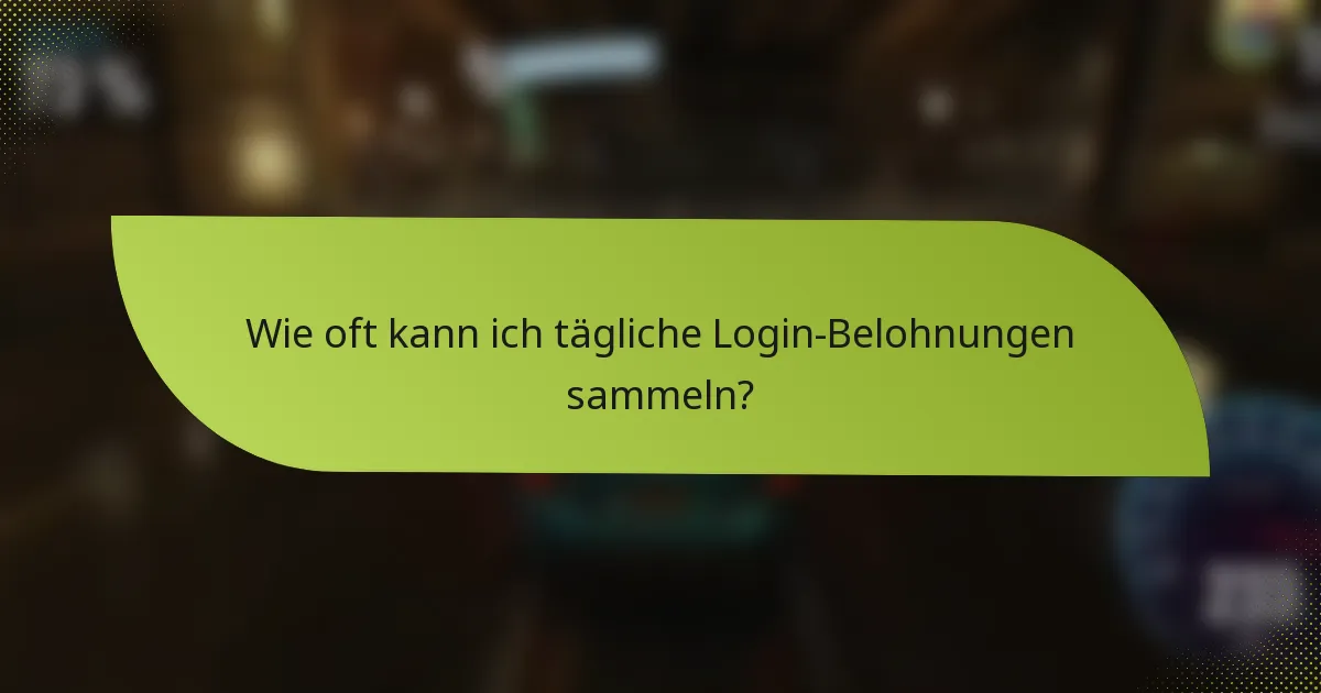 Wie oft kann ich tägliche Login-Belohnungen sammeln?
