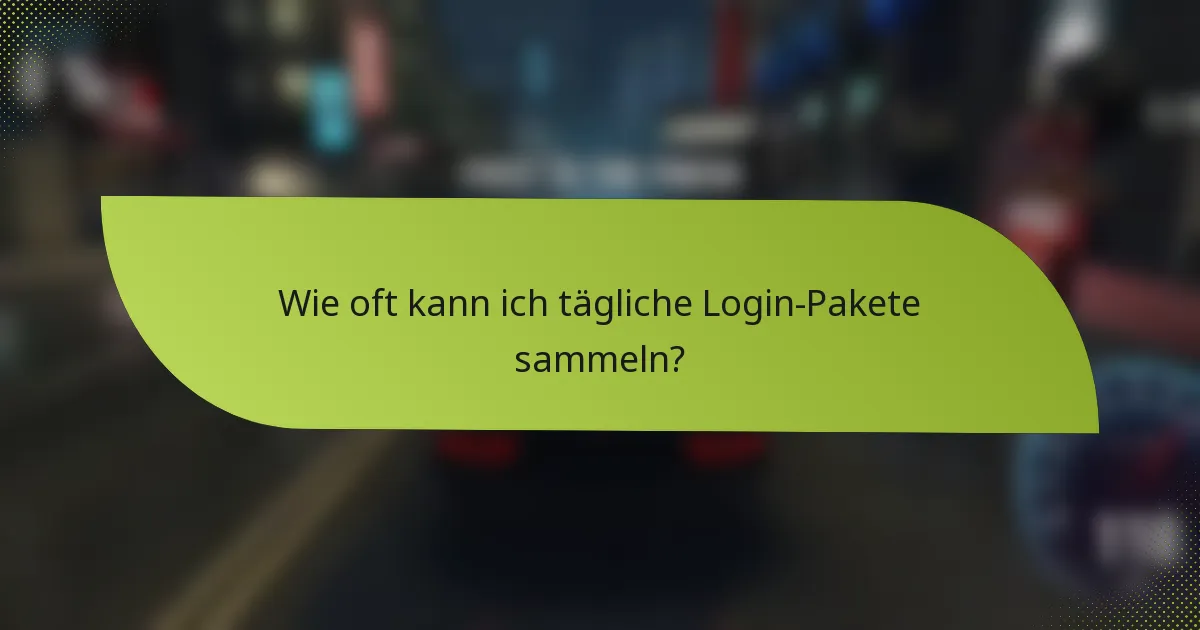 Wie oft kann ich tägliche Login-Pakete sammeln?