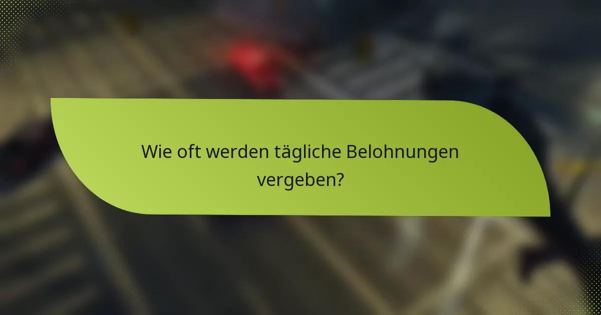 Wie oft werden tägliche Belohnungen vergeben?
