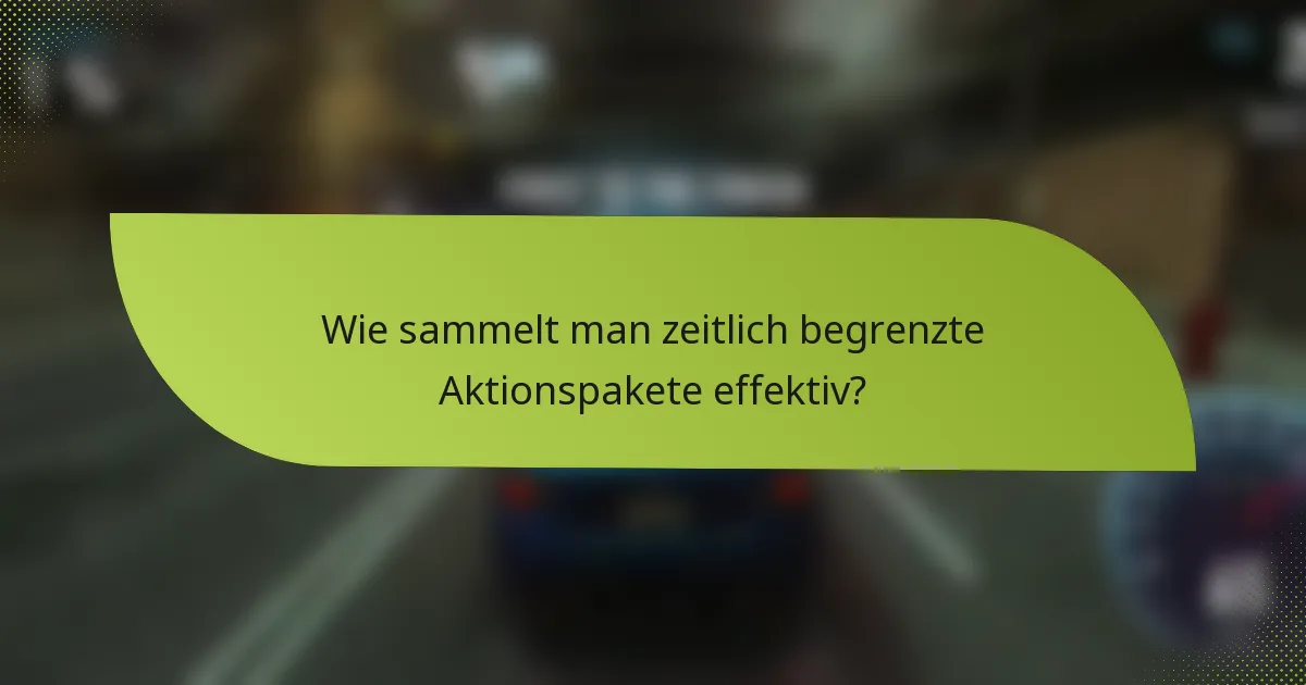 Wie sammelt man zeitlich begrenzte Aktionspakete effektiv?