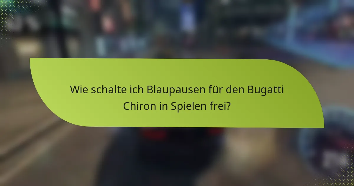 Wie schalte ich Blaupausen für den Bugatti Chiron in Spielen frei?