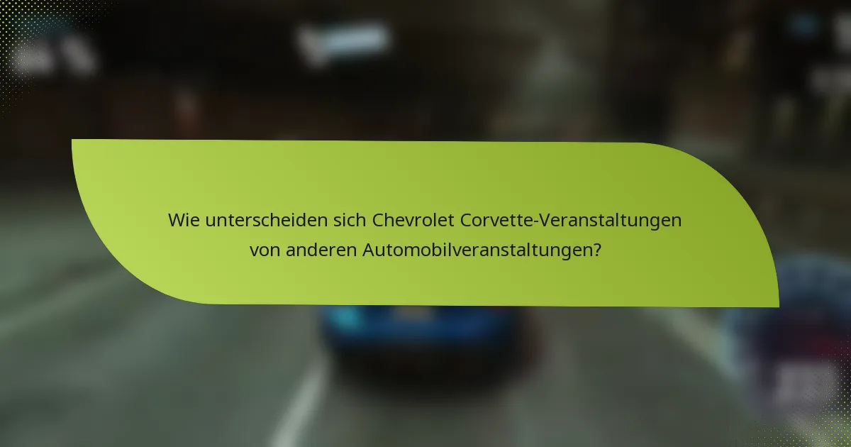 Wie unterscheiden sich Chevrolet Corvette-Veranstaltungen von anderen Automobilveranstaltungen?
