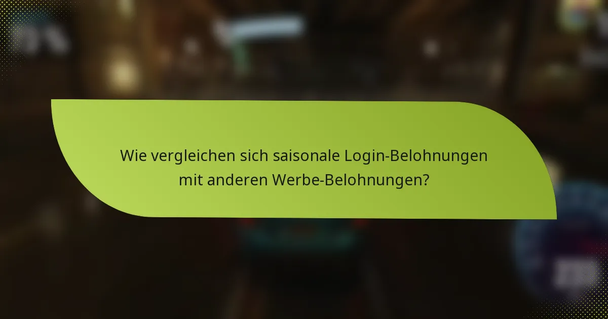 Wie vergleichen sich saisonale Login-Belohnungen mit anderen Werbe-Belohnungen?