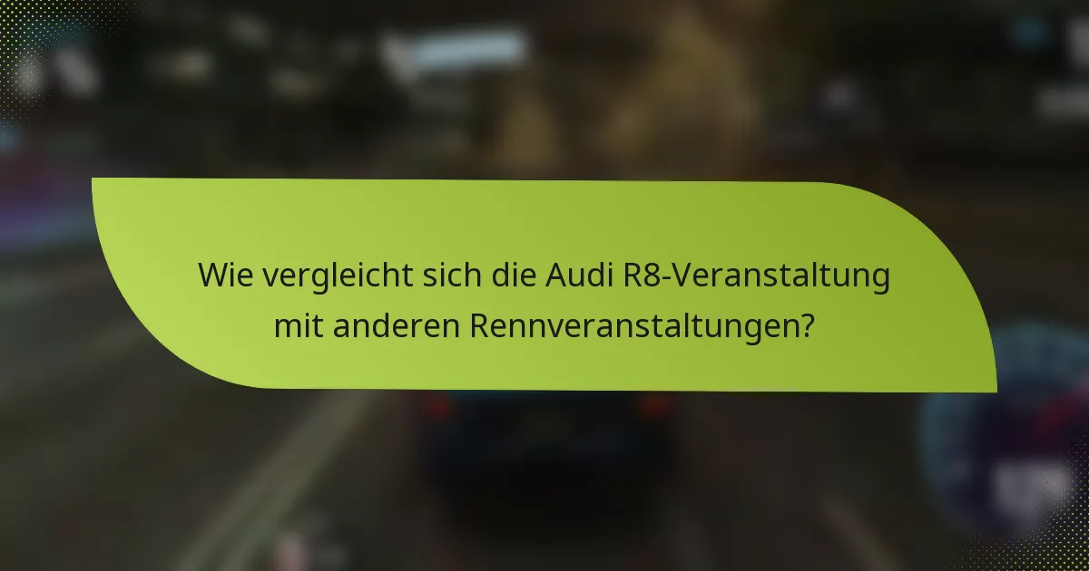 Wie vergleicht sich die Audi R8-Veranstaltung mit anderen Rennveranstaltungen?
